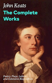 The Complete Works: Poetry, Plays, Letters and Extensive Biographies - John Keats - E-Book