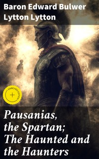 Pausanias, the Spartan; The Haunted and the Haunters - Baron Edward Bulwer Lytton Lytton - E-Book