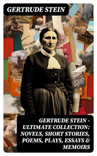 Gertrude Stein - Ultimate Collection: Novels, Short Stories, Poems, Plays, Essays & Memoirs - Gertrude Stein - E-Book