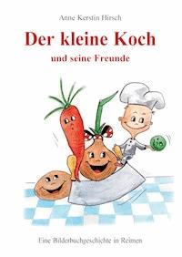 Der kleine Koch und seine Freunde - Anne Kerstin Hirsch - E-Book