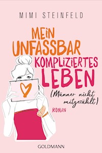Mein unfassbar kompliziertes Leben (Männer nicht mitgezählt) - Mimi Steinfeld - E-Book