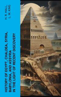 History of Egypt, Chaldea, Syria, Babylonia, and Assyria in the Light of Recent Discovery - H. R. Hall - E-Book