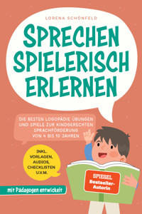 Sprechen spielerisch erlernen: Die besten Logopädie Übungen und Spiele zur kindgerechten Sprachförderung - von 4 bis 10 Jahren - mit Pädagogen entwickelt - inkl. Vorlagen, Audios, Checklisten u.v.m. - Lorena Schönfeld - E-Book