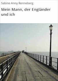 Mein Mann, der Engländer und ich - Sabine Anny Renneberg - E-Book