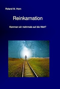 Reinkarnation - Kommen wir mehrmals auf die Welt? - Roland M. Horn - E-Book
