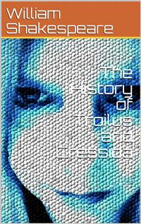 The History of Troilus and Cressida - William Shakespeare - E-Book