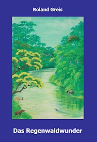 Das Regenwaldwunder - Roland Greis - E-Book