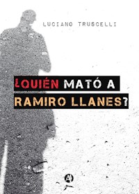 ¿Quién mató a Ramiro Llanes? - Luciano Truscelli - E-Book