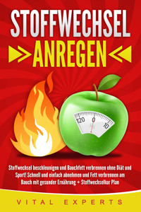 Stoffwechsel anregen: Stoffwechsel beschleunigen und Bauchfett verbrennen ohne Diät und Sport! Schnell und einfach abnehmen und Fett verbrennen am Bauch mit gesunder Ernährung + Stoffwechselkur Plan - Vital Experts - E-Book