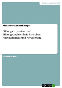 Bildungsexpansion und Bildungsungleichheit. Zwischen Fahrstuhleffekt und Nivellierung - Alexander-Kenneth Nagel - kostenlos E-Book