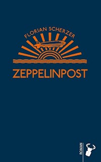 Zeppelinpost - Florian Scherzer - E-Book