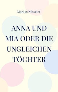 Anna und Mia oder die ungleichen Töchter - Markus Nüsseler - E-Book