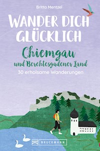 Wander dich glücklich – Chiemgau und Berchtesgadener Land - Britta Mentzel - E-Book