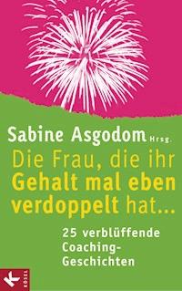 Die Frau, die ihr Gehalt mal eben verdoppelt hat ... - 25 verblüffende Coaching-Geschichten - Sabine Asgodom-Brockert - E-Book
