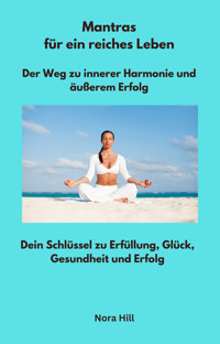 Mantras für ein reiches Leben - Der Weg zu innerer Harmonie und äußerem Erfolg - Nora Hill - E-Book