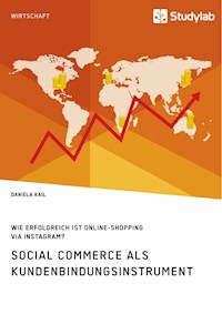 Social Commerce als Kundenbindungsinstrument. Wie erfolgreich ist Online-Shopping via Instagram? - Daniela Kail - E-Book