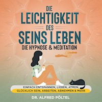 Die Leichtigkeit des Seins leben - die Hypnose & Meditation - Dr. Alfred Pöltel - Hörbuch