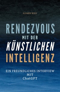 Rendezvous mit der künstlichen Intelligenz - Alexander Weber - E-Book