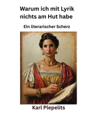 Warum ich mit Lyrik nichts am Hut habe - Karl Plepelits - E-Book