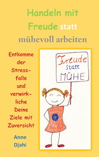 Handeln mit Freude statt mühevoll arbeiten - Anne Djahi - E-Book