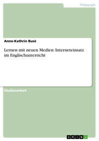 Lernen mit neuen Medien: Interneteinsatz im Englischunterricht - Anne-Kathrin Busè - E-Book