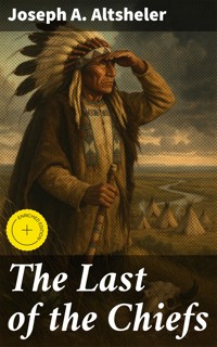 The Last of the Chiefs - Joseph A. Altsheler - E-Book
