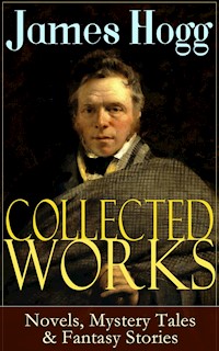 Collected Works of James Hogg: Novels, Scottish Mystery Tales & Fantasy Stories - James Hogg - E-Book