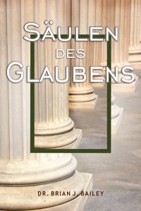 Säulen des Glaubens - Dr. Brian J. Bailey - E-Book