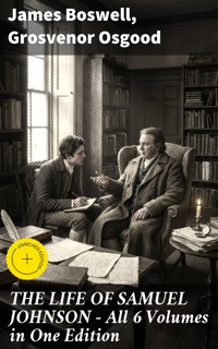 THE LIFE OF SAMUEL JOHNSON - All 6 Volumes in One Edition - James Boswell - E-Book