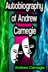Autobiography of Andrew Carnegie - Andrew Carnegie - E-Book