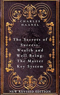 The Secrets of Success, Wealth and Well Being: The Master Key System - Charles Haanel - E-Book