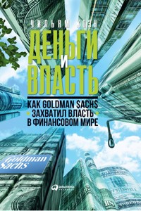 Деньги и власть: Как Goldman Sachs захватил власть в финансовом мире - Уильям Коэн - E-Book