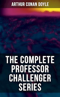 THE COMPLETE PROFESSOR CHALLENGER SERIES - Arthur Conan Doyle - E-Book