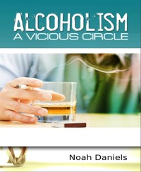 Alcoholism - A Vicious Circle - Noah Daniels - E-Book