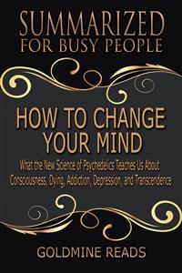 How to Change Your Mind - Summarized for Busy People - Goldmine Reads - E-Book
