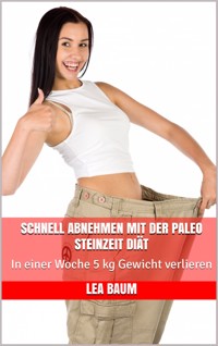 Schnell abnehmen mit der Paleo Steinzeit Diät - Lea Baum - E-Book
