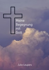 Meine Begegnung mit Gott - Julia Leupers - E-Book