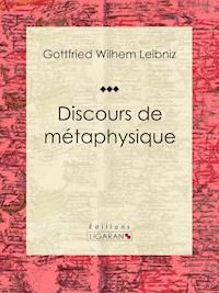 Discours de métaphysique - Gottfried Wilhelm Leibniz - E-Book