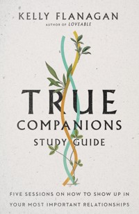 True Companions Study Guide - Kelly Flanagan - E-Book