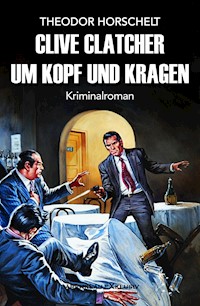Clive Clatcher - Um Kopf und Kragen - Theodor Horschelt - E-Book