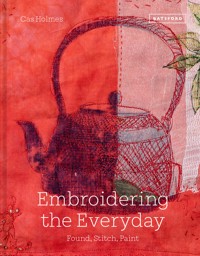 Embroidering the Everyday - Cas Holmes - E-Book