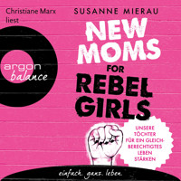 New Moms for Rebel Girls - Unsere Töchter für ein gleichberechtigtes Leben stärken (Ungekürzte Lesung) - Susanne Mierau - Hörbuch