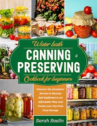Water Bath Canning & Preserving Cookbook for Beginners - Sarah Roslin - E-Book