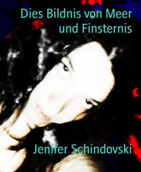 Dies Bildnis von Meer und Finsternis - Jenifer Schindovski - kostenlos E-Book