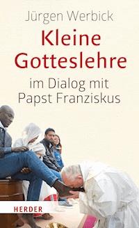 Kleine Gotteslehre im Dialog mit Papst Franziskus - Jürgen Werbick - E-Book