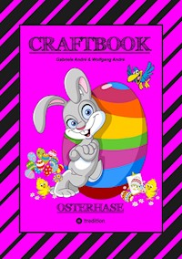 CRAFTBOOK - LUSTIGES OSTERSPIEL - TOLLE AUSMALMOTIVE -   RÄTSELAUFGABEN - TIPPS & TRICK - EIERFÄRBEN - DEKO - Gabriele André - E-Book