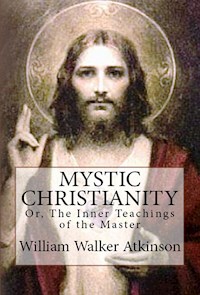 Mystic Christianity - William Walker Atkinson - E-Book