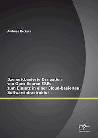 Szenariobasierte Evaluation von Open Source ESBs zum Einsatz in einer Cloud-basierten Softwareinfrastruktur - Andreas Beckers - E-Book