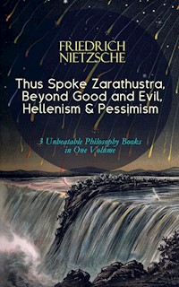 Thus Spoke Zarathustra, Beyond Good and Evil, Hellenism & Pessimism - Friedrich Nietzsche - E-Book
