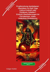 Prophezeiung Apokalypse: Überleben im Kali Yuga-Zyklus Endzeit oder Goldenes Zeitalter? Was sagen die Schriften der Veden, die Rishis, Jesus, Paulus, Sadhguru ... - Holger Kiefer - E-Book